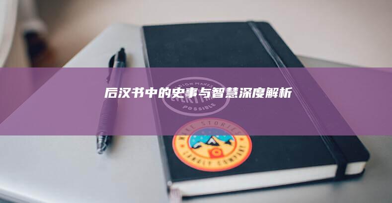 《后汉书》中的史事与智慧深度解析